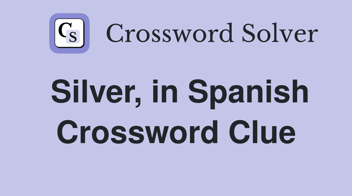 Silver, in Spanish Crossword Clue Answers Crossword Solver